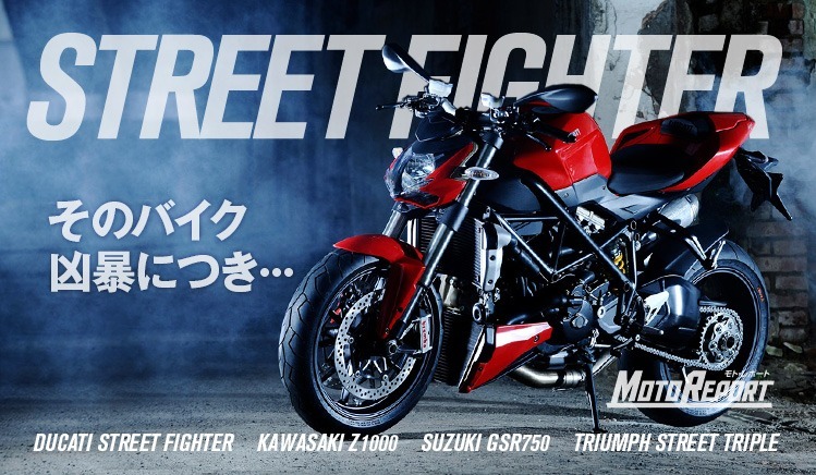 Vol.14 ストリートファイター/このバイク危険につき・・・ DUCATI STREET FIGHTER、KAWASAKI Z1000、SUZUKI GSR750、TRIUMPH STREET TRIPLE : 特集 Vol.14 - ウェビック バイク選び